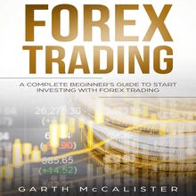 Forex Trading : A Complete Beginner’s Guide to Start Investing with Forex Trading