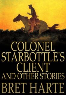 Colonel Starbottle s Client and Other Stories