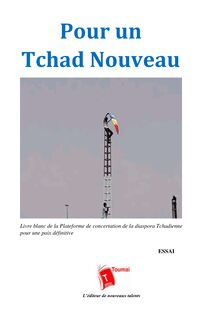 POUR UN TCHAD NOUVEAU - Livre blanc de la Plateforme de concertation de la diaspora Tchadienne pour une paix définitive