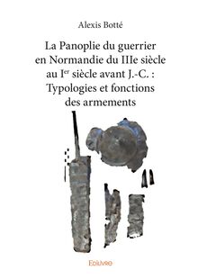 La Panoplie du guerrier en Normandie du IIIe siècle au Ier siècle avant J.-C. : Typologies et fonctions des armements