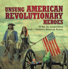 Unsung American Revolutionary Heroes | US War for Independence | Grade 7 Children s American History