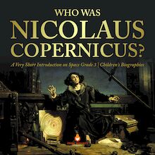 Who Was Nicolaus Copernicus? | A Very Short Introduction on Space Grade 3 | Children s Biographies
