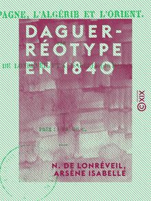 Daguerréotype en 1840 - L Espagne, l Algérie et l Orient