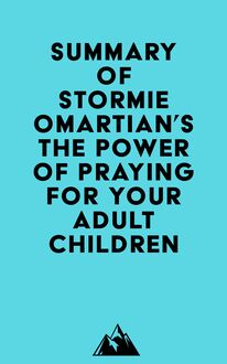 Summary of Stormie Omartian s The Power of Praying® for Your Adult Children