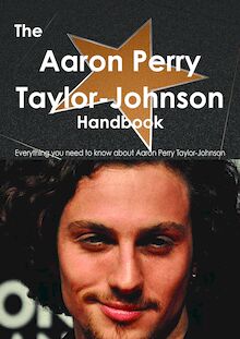 The Aaron Taylor-Johnson Handbook - Everything you need to know about Aaron Taylor-Johnson