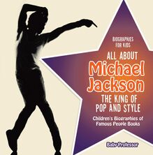 Biographies for Kids - All about Michael Jackson: The King of Pop and Style - Children s Biographies of Famous People Books