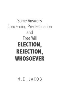 Some Answers Concerning Predestination and Free Will Election, Rejection, Whosoever