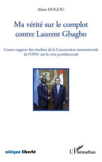 Ma vérité sur le complot contre Laurent Gbagbo