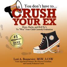 You Don t Have to Crush Your Ex: Hints, Hacks, and Hell-No s to "Win" Your Custody Evaluation