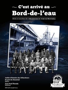 C’est arrivé au Bord-de-l’eau : Récits et anecdotes des Débardeurs du port de Montréal