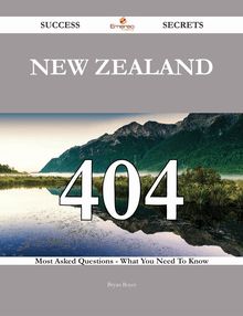 New Zealand 404 Success Secrets - 404 Most Asked Questions On New Zealand - What You Need To Know