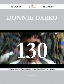 Donnie Darko 130 Success Secrets - 130 Most Asked Questions On Donnie Darko - What You Need To Know