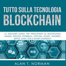 Tutto Sulla Tecnologia Blockchain; La Migliore Guida Per Principianti Su Blockchain, Mining, Bitcoin, Ethereum, Litecoin, Zcash, Monero