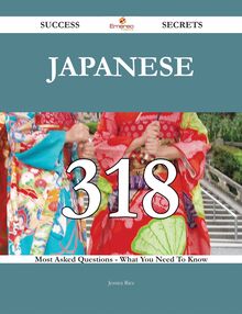 Japanese 318 Success Secrets - 318 Most Asked Questions On Japanese - What You Need To Know