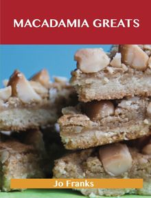 Macadamia Greats: Delicious Macadamia Recipes, The Top 94 Macadamia Recipes