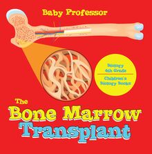 The Bone Marrow Transplant - Biology 4th Grade | Children s Biology Books