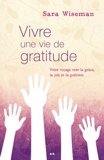 Vivre une vie de gratitude : Votre voyage vers la grâce, la joie et la guérison