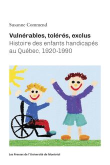 Vulnérables, tolérés, exclus : Histoire des enfants handicapés au Québec, 1920-1990