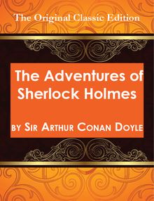 The Adventures of Sherlock Holmes, by Sir Arthur Conan Doyle - The Original Classic Edition