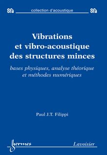 Vibrations et vibro-acoustique des structures minces : bases physiques analyse théorique et méthodes numériques (Collection d acoustique)