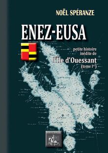 Enez-Eusa • Petite Histoire inédite de l île d Ouessant (Tome Ier)
