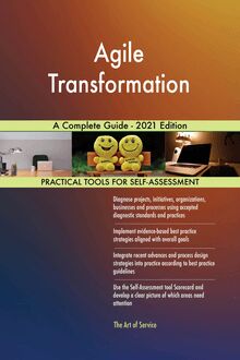 Agile Transformation A Complete Guide - 2021 Edition