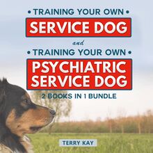 Service Dog: Training Your Own Service Dog And Training Psychiatric Service Dog (2 Books in 1 Bundle)