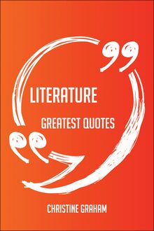 Literature Greatest Quotes - Quick, Short, Medium Or Long Quotes. Find The Perfect Literature Quotations For All Occasions - Spicing Up Letters, Speeches, And Everyday Conversations.