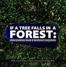 If a Tree Falls in Forest? : Understanding Island & Rain Forests Ecosystems | Grade 5 Social Studies | Children s Environment & Ecology Books