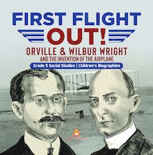 First Flight Out! : Orville & Wilbur Wright and the Invention of the Airplane | Grade 5 Social Studies | Children s Biographies