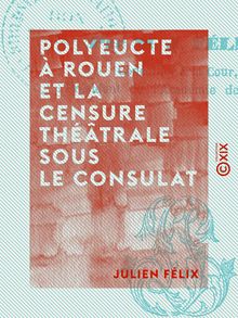 Polyeucte à Rouen et la censure théâtrale sous le Consulat - Documents sur Corneille