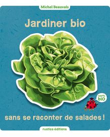 Jardiner bio sans se raconter de salades