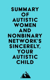 Summary of Autistic Women and Nonbinary Network s Sincerely, Your Autistic Child