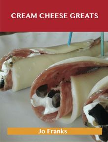 Cream Cheese Greats: Delicious Cream Cheese Recipes, The Top 88 Cream Cheese Recipes