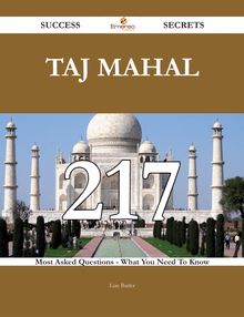 Taj Mahal 217 Success Secrets - 217 Most Asked Questions On Taj Mahal - What You Need To Know