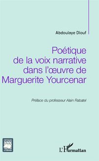 Poétique de la voix narrative dans l oeuvre de Marguerite Yourcenar