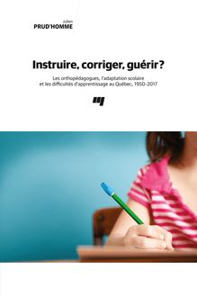 Instruire, corriger, guérir? : Les orthopédagogues, l adaptation scolaire et les difficultés d apprentissage au Québec, 1950-2017