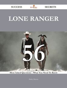 Lone Ranger 56 Success Secrets - 56 Most Asked Questions On Lone Ranger - What You Need To Know