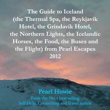 The Guide to Iceland (the Thermal Spa, the Reykjavik Hotel, the Grindavik Hotel, the Northern Lights, the Icelandic Horses, the Food, the Buses and the Flight) from Pearl Escapes 2012