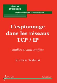 L espionnage dans les réseaux TCP/IP: sniffers et anti-sniffers (Collection Réseaux et télécoms)