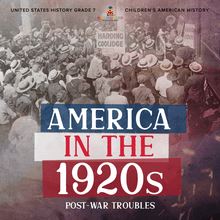 America in the 1920s : Post-War Troubles | United States History Grade 7 | Children s American History