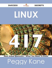 Linux 417 Success Secrets - 417 Most Asked Questions On Linux - What You Need To Know