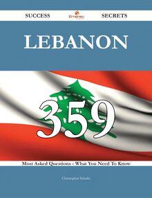 Lebanon 359 Success Secrets - 359 Most Asked Questions On Lebanon - What You Need To Know