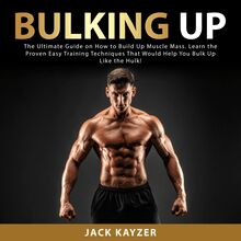 Bulking up: The Ultimate Guide on How to Build Up Muscle Mass. Learn the Proven Easy Training Techniques That Would Help You Bulk Up Like the Hulk!