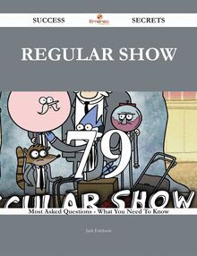 Regular Show 79 Success Secrets - 79 Most Asked Questions On Regular Show - What You Need To Know