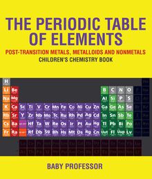 The Periodic Table of Elements - Post-Transition Metals, Metalloids and Nonmetals | Children s Chemistry Book