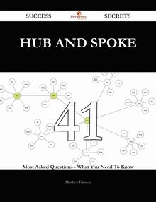 Hub and Spoke 41 Success Secrets - 41 Most Asked Questions On Hub and Spoke - What You Need To Know