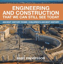 Engineering and Construction That We Can Still See Today - Ancient History Rome | Children s Ancient History