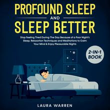 Profound Sleep and Sleep Better 2-in-1 Book Stop Feeling Tired During The Day Because of a Poor Night’s Sleep. Relaxation Techniques and Meditations to Calm Your Mind & Enjoy Pleasurable Nights