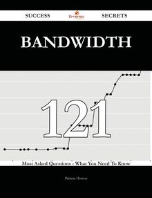 Bandwidth 121 Success Secrets - 121 Most Asked Questions On Bandwidth - What You Need To Know
